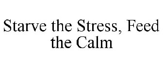 STARVE THE STRESS, FEED THE CALM