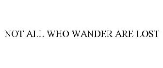 NOT ALL WHO WANDER ARE LOST