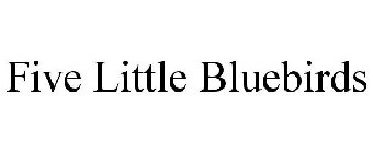 FIVE LITTLE BLUEBIRDS