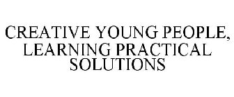 CREATIVE YOUNG PEOPLE, LEARNING PRACTICAL SOLUTIONS