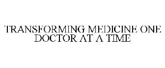 TRANSFORMING MEDICINE ONE DOCTOR AT A TIME