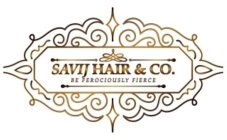 SAVIJ HAIR & CO. BE FEROCIOUSLY FIERCE