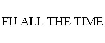 FU ALL THE TIME