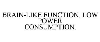 BRAIN-LIKE FUNCTION. LOW POWER CONSUMPTION.