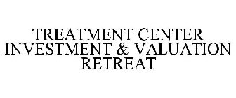 TREATMENT CENTER INVESTMENT & VALUATION RETREAT