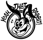 YEAH THAT RABBIT!