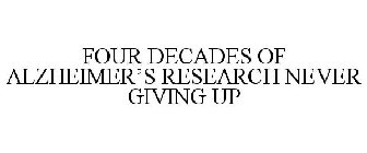 FOUR DECADES OF ALZHEIMER'S RESEARCH NEVER GIVING UP