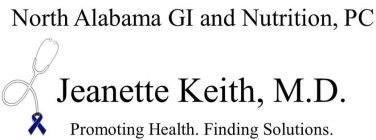 NORTH ALABAMA GI AND NUTRITION, PC JEANETTE KEITH, M.D. PROMOTING HEALTH. FINDING SOLUTIONS.TTE KEITH, M.D. PROMOTING HEALTH. FINDING SOLUTIONS.