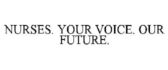 NURSES. YOUR VOICE. OUR FUTURE.