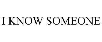 I KNOW SOMEONE