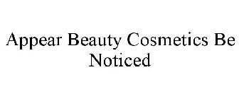 APPEAR BEAUTY COSMETICS BE NOTICED