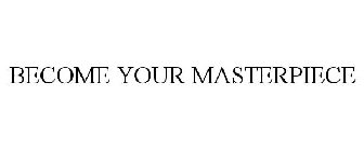 BECOME YOUR MASTERPIECE