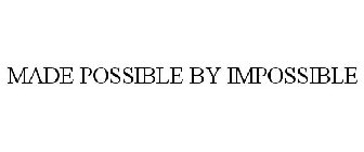 MADE POSSIBLE BY IMPOSSIBLE