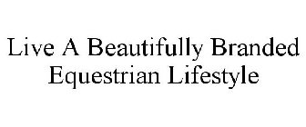 LIVE A BEAUTIFULLY BRANDED EQUESTRIAN LIFESTYLE