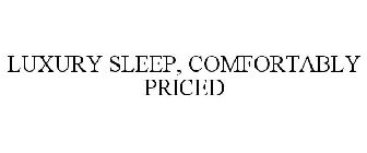 LUXURY SLEEP, COMFORTABLY PRICED