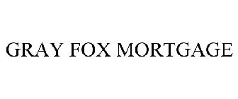 GRAY FOX MORTGAGE