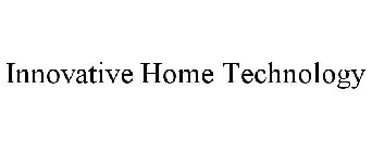 INNOVATIVE HOME TECHNOLOGY
