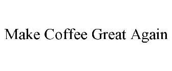 MAKE COFFEE GREAT AGAIN