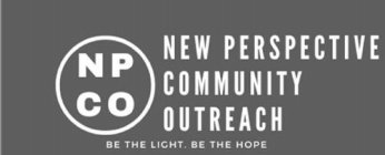 N P C O NEW PERSPECTIVE COMMUNITY OUTREACH BE THE LIGHT. BE THE HOPECH BE THE LIGHT. BE THE HOPE