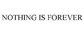 NOTHING IS FOREVER