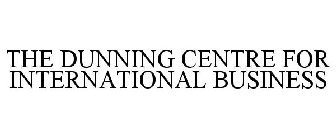 THE DUNNING CENTRE FOR INTERNATIONAL BUSINESS