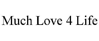 MUCH LOVE 4 LIFE