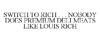 SWITCH TO RICH . . . NOBODY DOES PREMIUM DELI MEATS LIKE LOUIS RICH