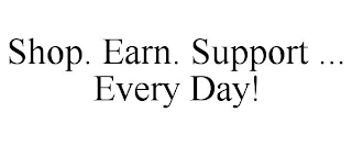 SHOP. EARN. SUPPORT ... EVERY DAY!