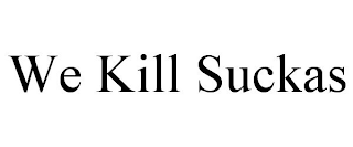 WE KILL SUCKAS