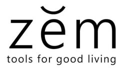 ZEM TOOLS FOR GOOD LIVING