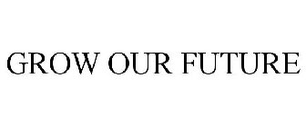 GROW OUR FUTURE