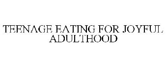 TEENAGE EATING FOR JOYFUL ADULTHOOD