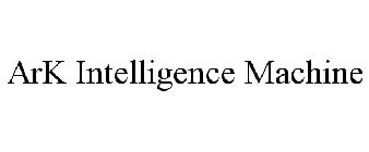 ARK INTELLIGENCE MACHINE