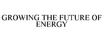 GROWING THE FUTURE OF ENERGY