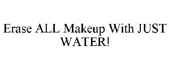 ERASE ALL MAKEUP WITH JUST WATER!