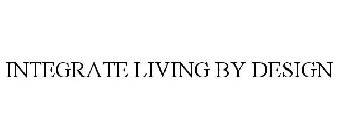 INTEGRATE LIVING BY DESIGN