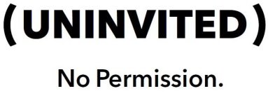 (UNINVITED) NO PERMISSION.