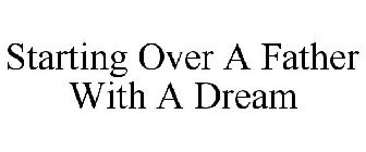 STARTING OVER A FATHER WITH A DREAM