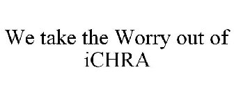 WE TAKE THE WORRY OUT OF ICHRA