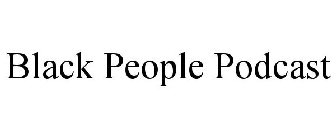 BLACK PEOPLE PODCAST