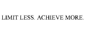 LIMIT LESS. ACHIEVE MORE.