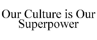 OUR CULTURE IS OUR SUPERPOWER
