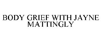 BODY GRIEF WITH JAYNE MATTINGLY