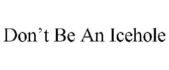 DON'T BE AN ICEHOLE