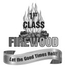1ST CLASS FIREWOOD LET THE GOOD TIMES ROLL!