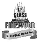 1ST CLASS FIREWOOD LET THE GOOD TIMES ROLL!LL!