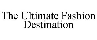 THE ULTIMATE FASHION DESTINATION
