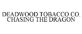 DEADWOOD TOBACCO CO. CHASING THE DRAGON