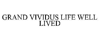 GRAND VIVIDUS LIFE WELL LIVED