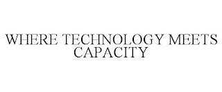 WHERE TECHNOLOGY MEETS CAPACITY